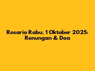 Rosario Rabu, 1 Oktober 2025: Renungan & Doa