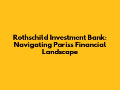 Rothschild Investment Bank: Navigating Paris's Financial Landscape