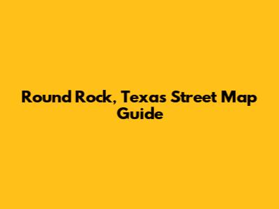 Round Rock, Texas Street Map Guide