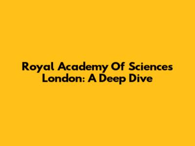 Royal Academy Of Sciences London: A Deep Dive