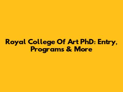 Royal College Of Art PhD: Entry, Programs & More