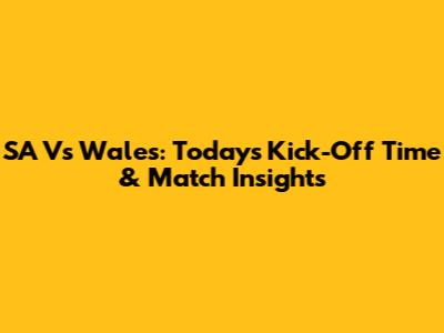 SA Vs Wales: Today's Kick-Off Time & Match Insights