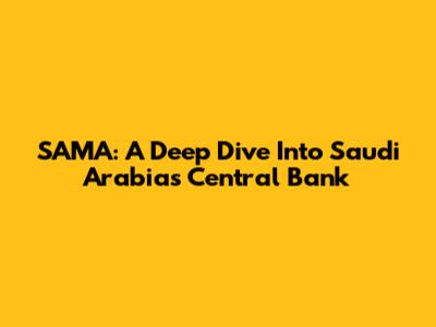 SAMA: A Deep Dive Into Saudi Arabia's Central Bank