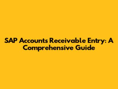 SAP Accounts Receivable Entry: A Comprehensive Guide