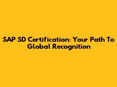 SAP SD Certification: Your Path To Global Recognition