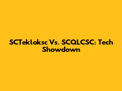 SCTekloksc Vs. SCQLCSC: Tech Showdown