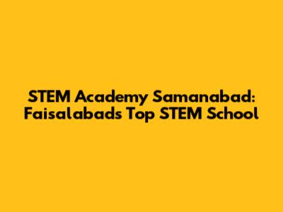 STEM Academy Samanabad: Faisalabad's Top STEM School