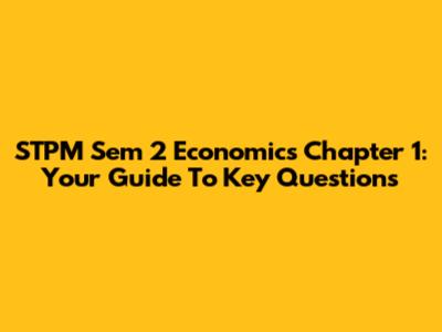 STPM Sem 2 Economics Chapter 1: Your Guide To Key Questions