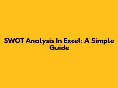 SWOT Analysis In Excel: A Simple Guide