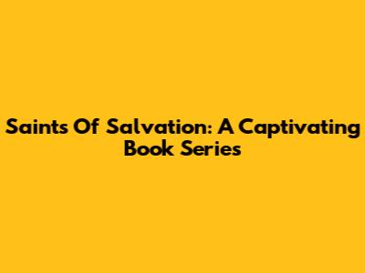 Saints Of Salvation: A Captivating Book Series