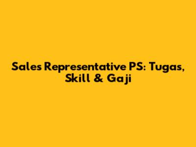 Sales Representative PS: Tugas, Skill & Gaji