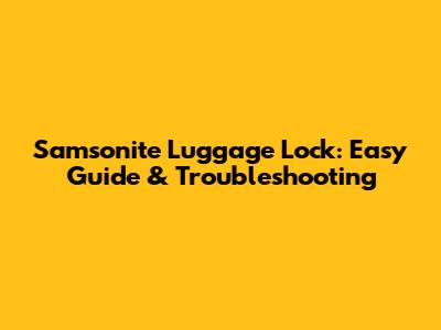 Samsonite Luggage Lock: Easy Guide & Troubleshooting