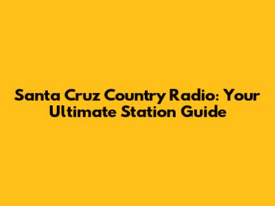 Santa Cruz Country Radio: Your Ultimate Station Guide