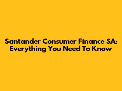 Santander Consumer Finance SA: Everything You Need To Know