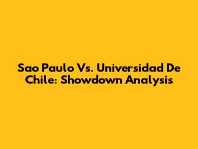 Sao Paulo Vs. Universidad De Chile: Showdown Analysis