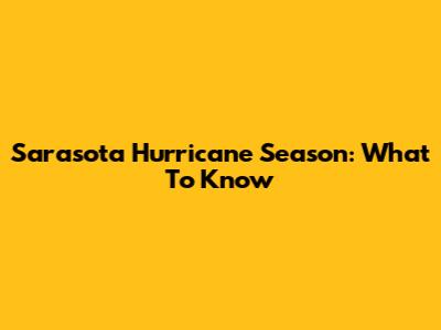 Sarasota Hurricane Season: What To Know