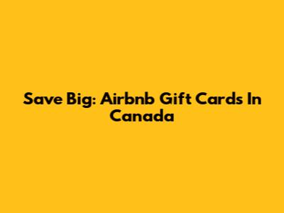 Save Big: Airbnb Gift Cards In Canada