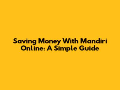 Saving Money With Mandiri Online: A Simple Guide