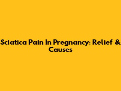 Sciatica Pain In Pregnancy: Relief & Causes