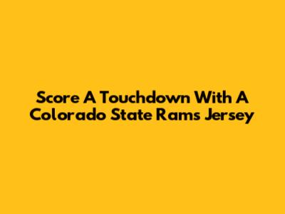Score A Touchdown With A Colorado State Rams Jersey