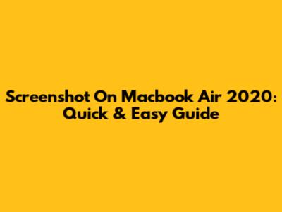 Screenshot On Macbook Air 2020: Quick & Easy Guide