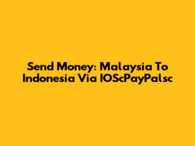 Send Money: Malaysia To Indonesia Via IOScPayPalsc