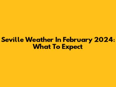 Seville Weather In February 2024: What To Expect