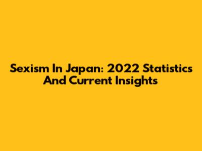 Sexism In Japan: 2022 Statistics And Current Insights