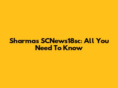 Sharma's SCNews18sc: All You Need To Know