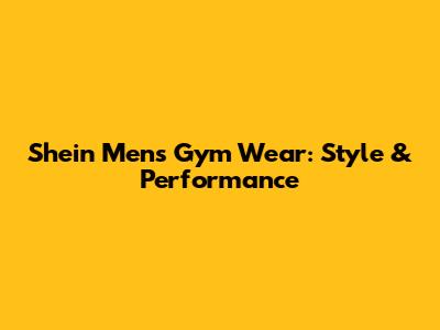 Shein Men's Gym Wear: Style & Performance