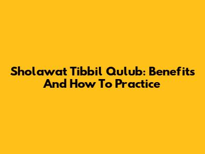 Sholawat Tibbil Qulub: Benefits And How To Practice