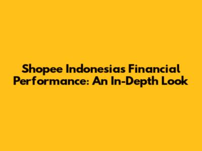 Shopee Indonesia's Financial Performance: An In-Depth Look