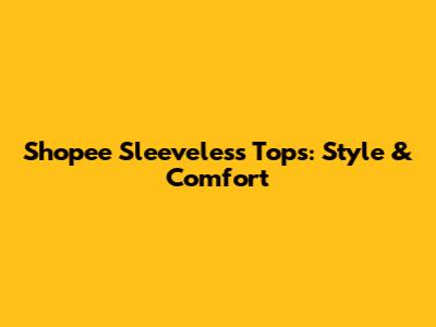 Shopee Sleeveless Tops: Style & Comfort