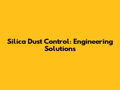 Silica Dust Control: Engineering Solutions