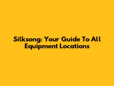 Silksong: Your Guide To All Equipment Locations