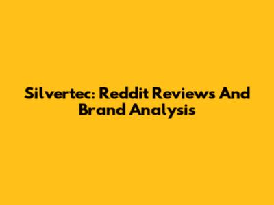 Silvertec: Reddit Reviews And Brand Analysis