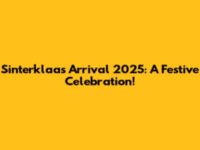 Sinterklaas Arrival 2025: A Festive Celebration!