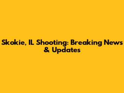 Skokie, IL Shooting: Breaking News & Updates