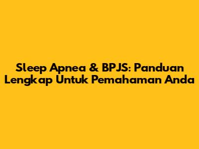 Sleep Apnea & BPJS: Panduan Lengkap Untuk Pemahaman Anda