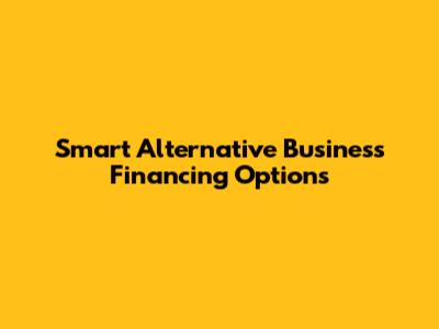 Smart Alternative Business Financing Options