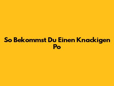 So Bekommst Du Einen Knackigen Po