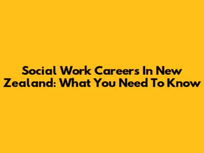 Social Work Careers In New Zealand: What You Need To Know