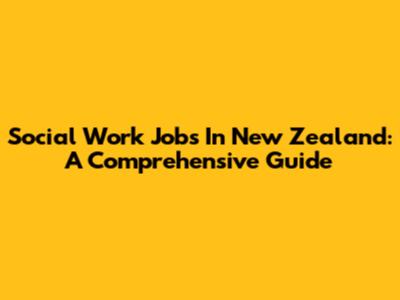 Social Work Jobs In New Zealand: A Comprehensive Guide