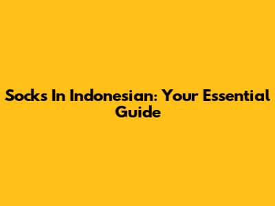 Socks In Indonesian: Your Essential Guide