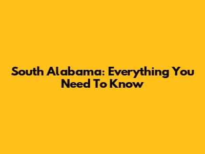 South Alabama: Everything You Need To Know