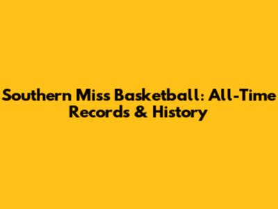 Southern Miss Basketball: All-Time Records & History
