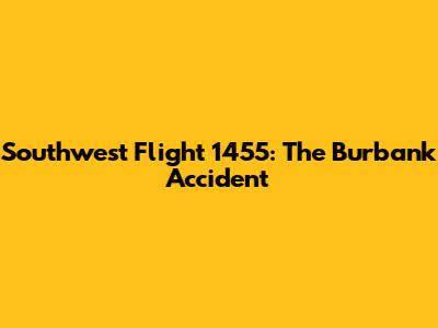 Southwest Flight 1455: The Burbank Accident