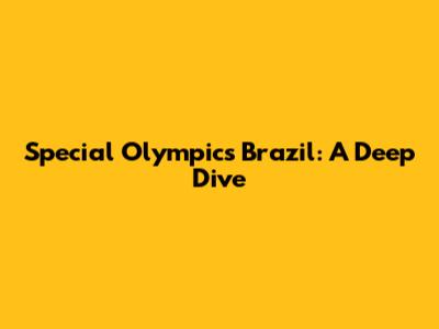 Special Olympics Brazil: A Deep Dive