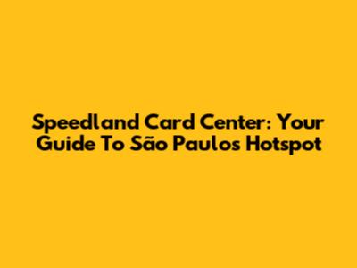 Speedland Card Center: Your Guide To São Paulo's Hotspot