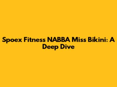 Spoex Fitness NABBA Miss Bikini: A Deep Dive